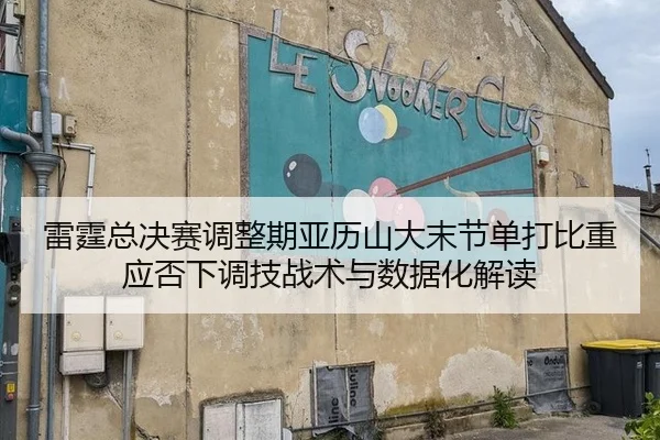 雷霆总决赛调整期亚历山大末节单打比重应否下调技战术与数据化解读（j9 game）