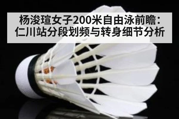 杨浚瑄女子200米自由泳前瞻：仁川站分段划频与转身细节分析 | j9 game